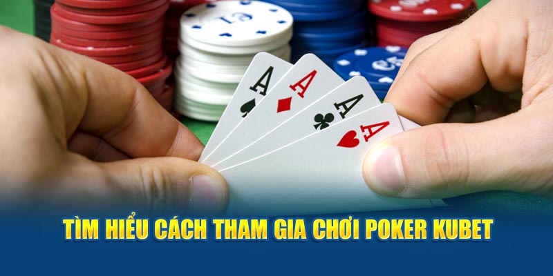 Tìm hiểu cách tham gia chơi poker KUBET